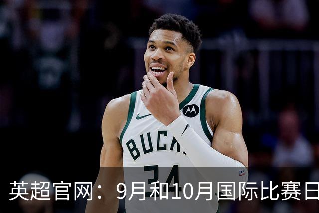 英超官网：9月和10月国际比赛日合并，减少对俱乐部的干扰